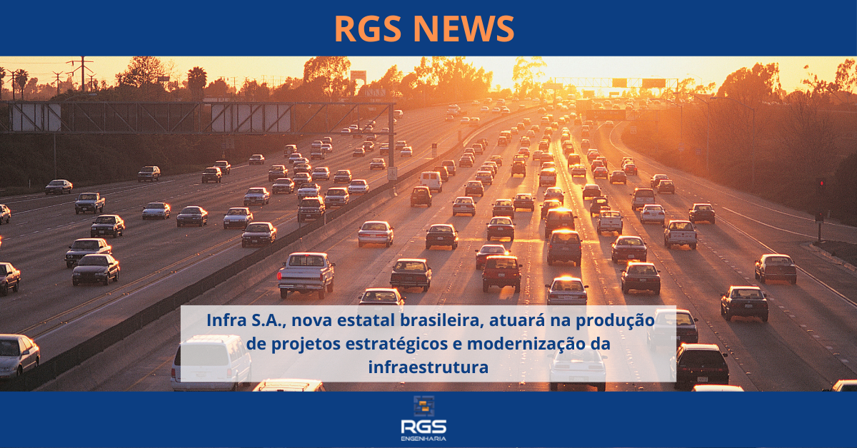 Infra S.A., nova estatal brasileira, atuará na produção de projetos estratégicos e modernização da infraestrutura