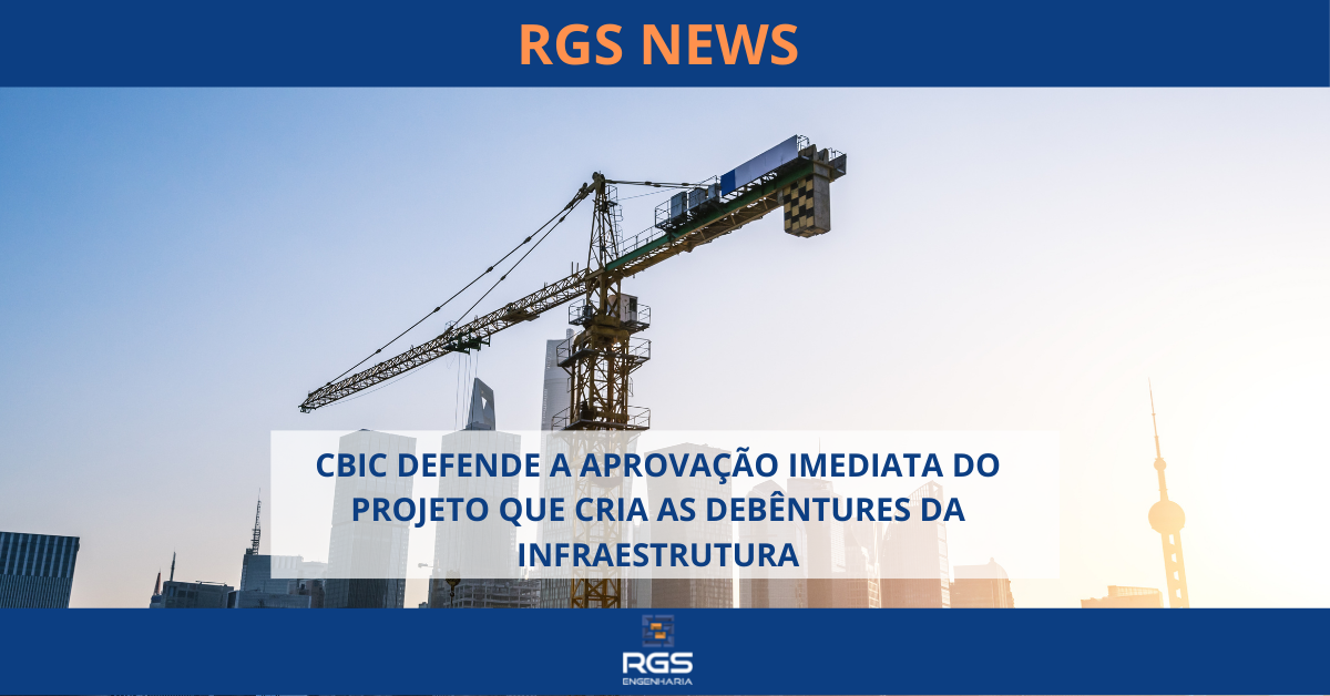 CBIC DEFENDE A APROVAÇÃO IMEDIATA DO PROJETO QUE CRIA AS DEBÊNTURES DA INFRAESTRUTURA