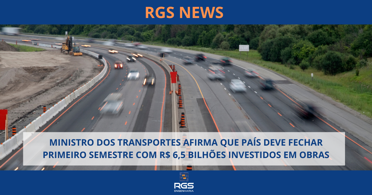 MINISTRO DOS TRANSPORTES AFIRMA QUE PAÍS DEVE FECHAR PRIMEIRO SEMESTRE COM R$ 6,5 BILHÕES INVESTIDOS EM OBRAS