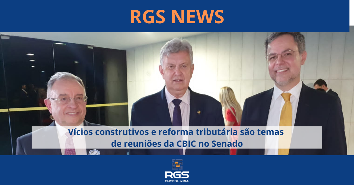 Vícios construtivos e reforma tributária são temas de reuniões da CBIC no Senado