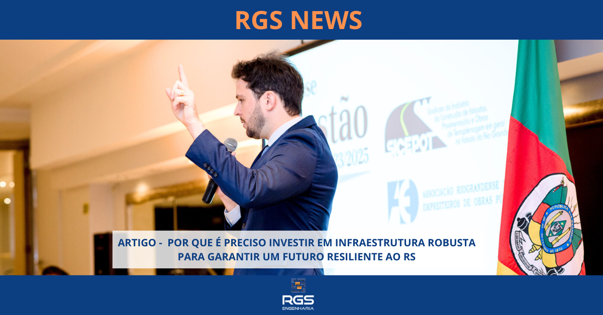 ARTIGO - POR QUE É PRECISO INVESTIR EM INFRAESTRUTURA ROBUSTA PARA GARANTIR UM FUTURO RESILIENTE AO RS